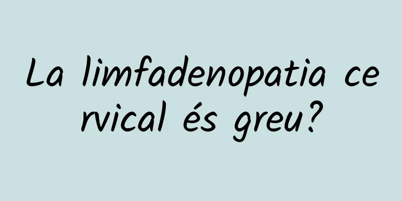 La limfadenopatia cervical és greu?