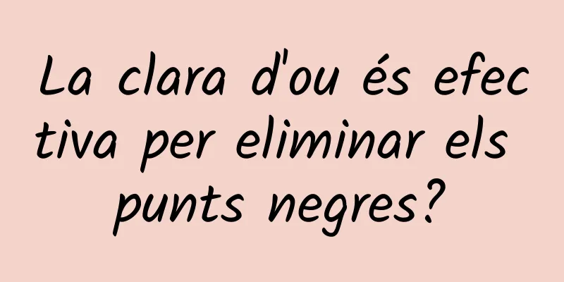 La clara d'ou és efectiva per eliminar els punts negres?