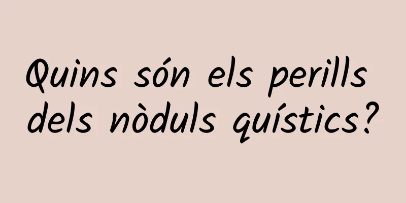 Quins són els perills dels nòduls quístics?