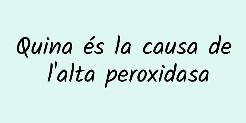Quina és la causa de l'alta peroxidasa