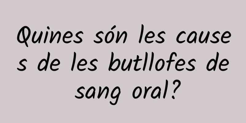 Quines són les causes de les butllofes de sang oral?
