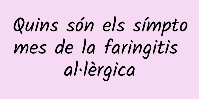 Quins són els símptomes de la faringitis al·lèrgica