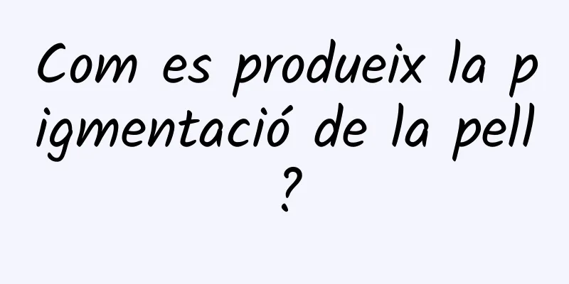 Com es produeix la pigmentació de la pell?