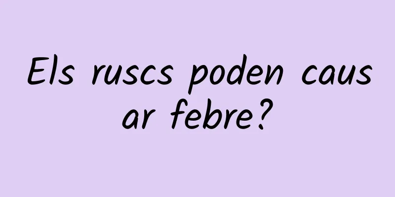 Els ruscs poden causar febre?