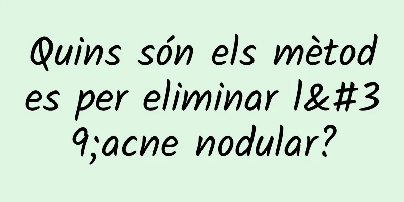 Quins són els mètodes per eliminar l'acne nodular?
