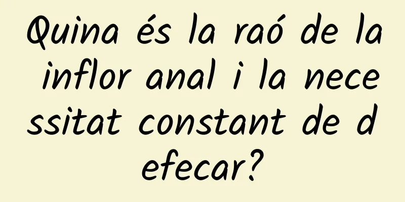Quina és la raó de la inflor anal i la necessitat constant de defecar?