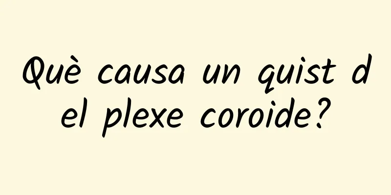 Què causa un quist del plexe coroide?