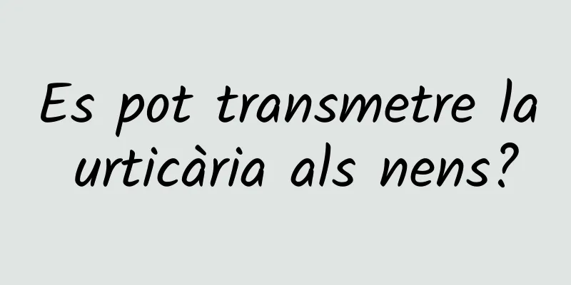 Es pot transmetre la urticària als nens?