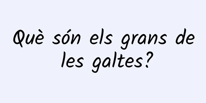 Què són els grans de les galtes?