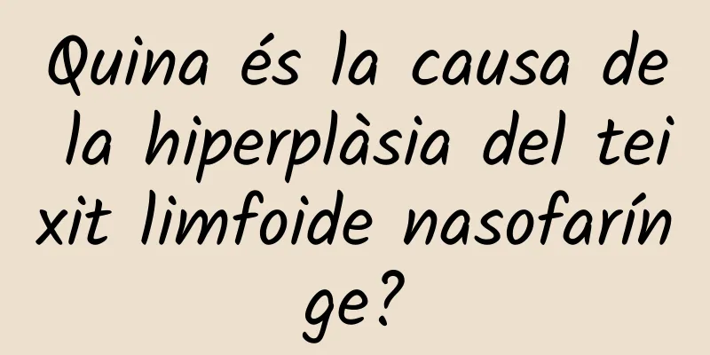 Quina és la causa de la hiperplàsia del teixit limfoide nasofarínge?