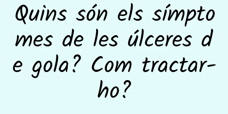 Quins són els símptomes de les úlceres de gola? Com tractar-ho?