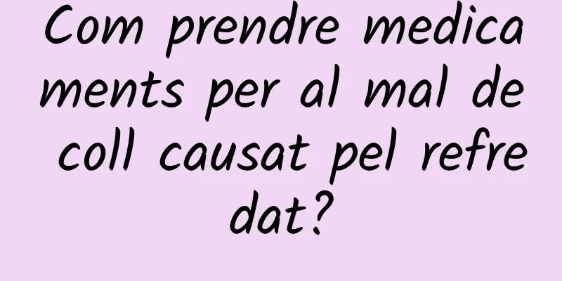 Com prendre medicaments per al mal de coll causat pel refredat?