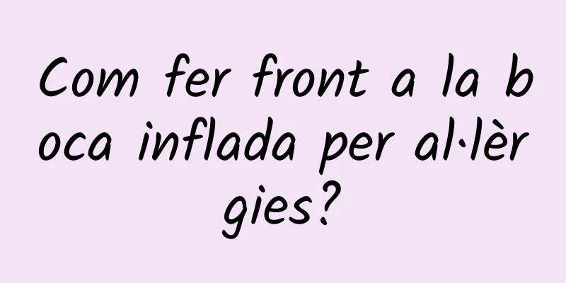 Com fer front a la boca inflada per al·lèrgies?