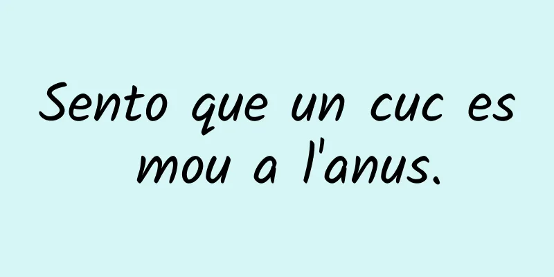 Sento que un cuc es mou a l'anus.