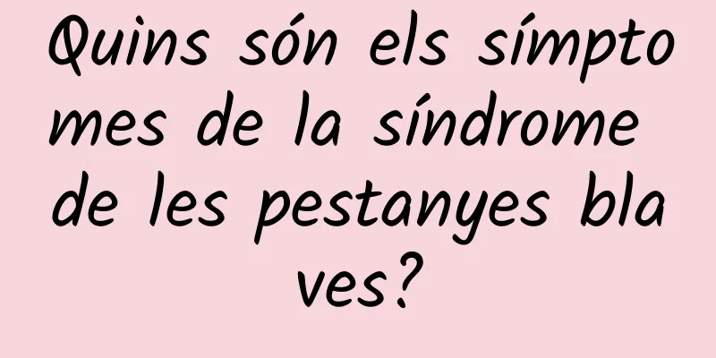 Quins són els símptomes de la síndrome de les pestanyes blaves?