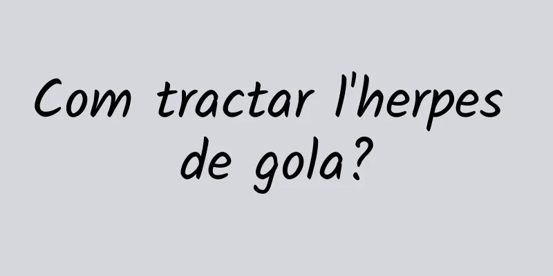 Com tractar l'herpes de gola?
