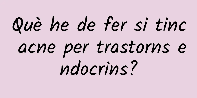 Què he de fer si tinc acne per trastorns endocrins?