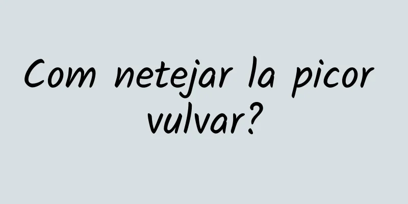 Com netejar la picor vulvar?