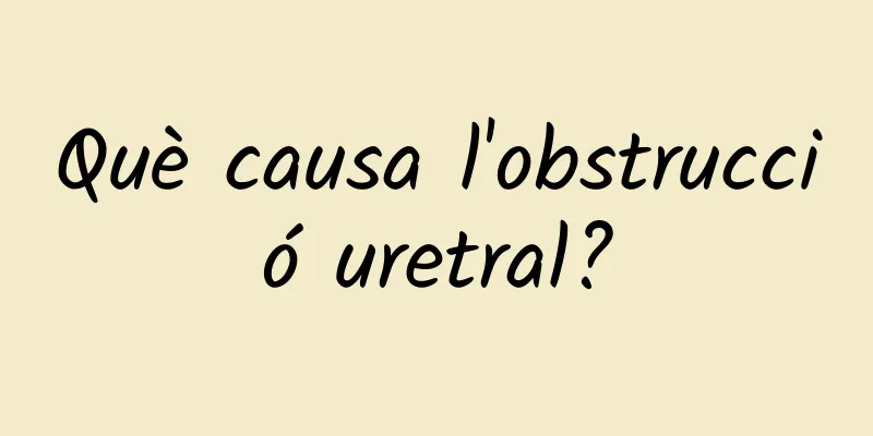 Què causa l'obstrucció uretral?
