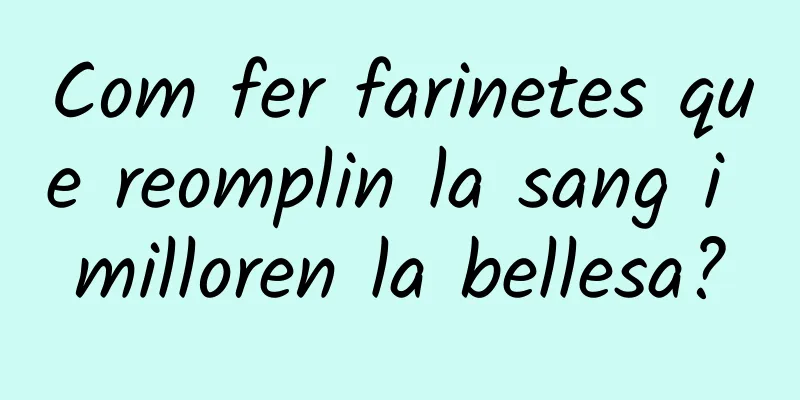Com fer farinetes que reomplin la sang i milloren la bellesa?