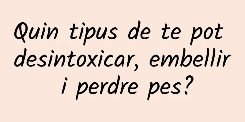 Quin tipus de te pot desintoxicar, embellir i perdre pes?