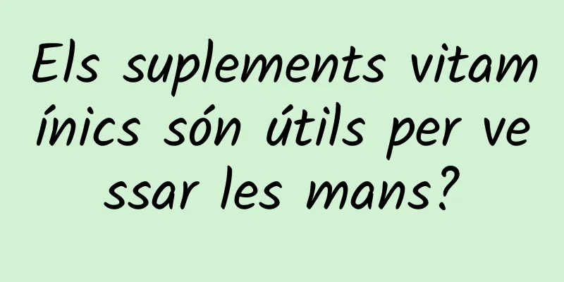Els suplements vitamínics són útils per vessar les mans?