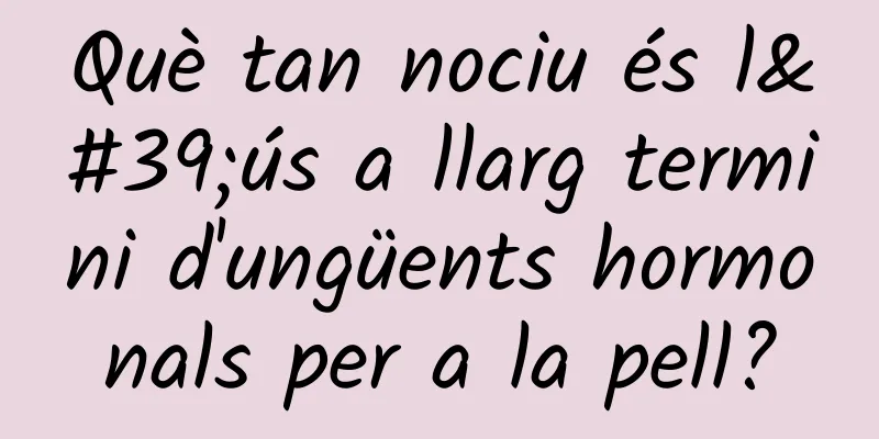 Què tan nociu és l'ús a llarg termini d'ungüents hormonals per a la pell?