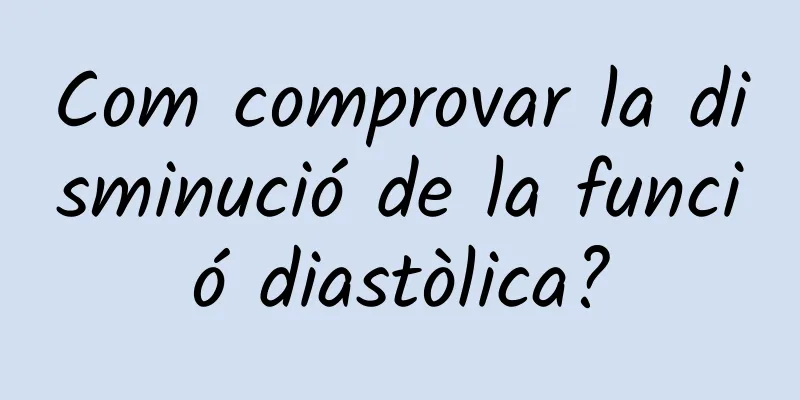 Com comprovar la disminució de la funció diastòlica?