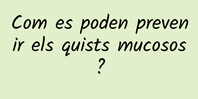 Com es poden prevenir els quists mucosos?