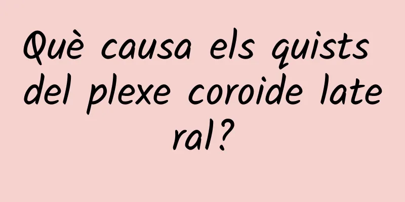 Què causa els quists del plexe coroide lateral?