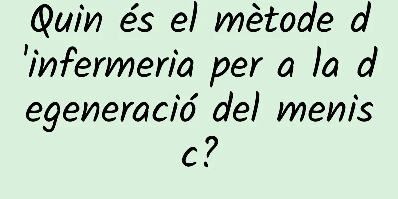 Quin és el mètode d'infermeria per a la degeneració del menisc?