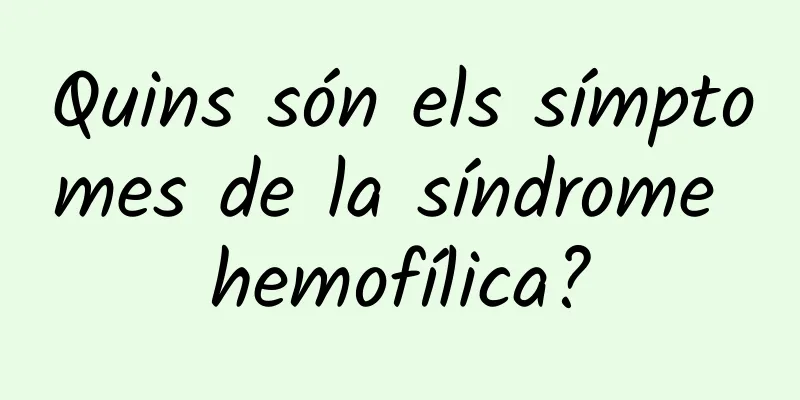 Quins són els símptomes de la síndrome hemofílica?