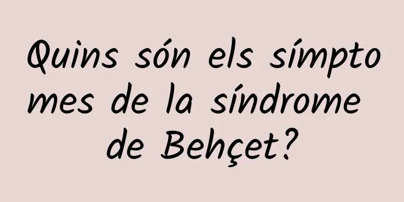 Quins són els símptomes de la síndrome de Behçet?