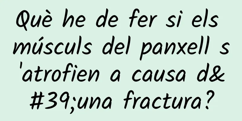 Què he de fer si els músculs del panxell s'atrofien a causa d'una fractura?