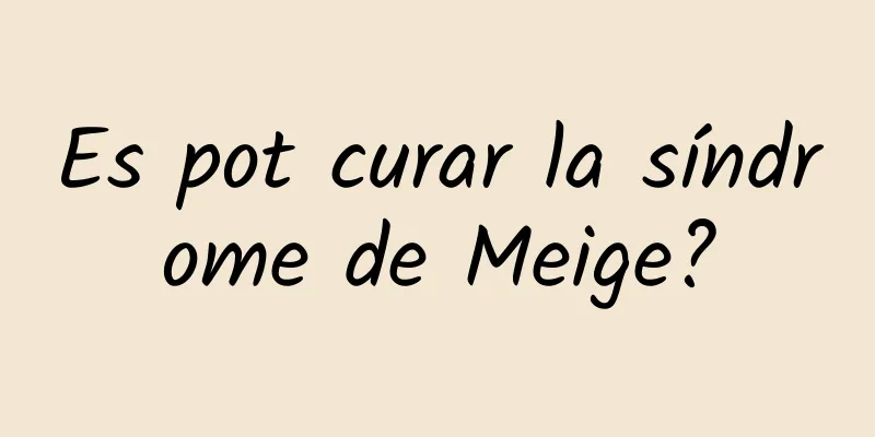 Es pot curar la síndrome de Meige?