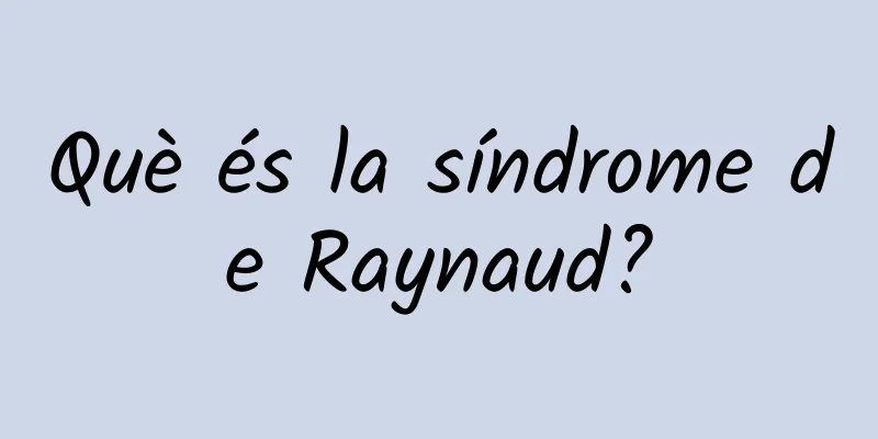 Què és la síndrome de Raynaud?