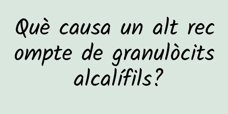 Què causa un alt recompte de granulòcits alcalífils?