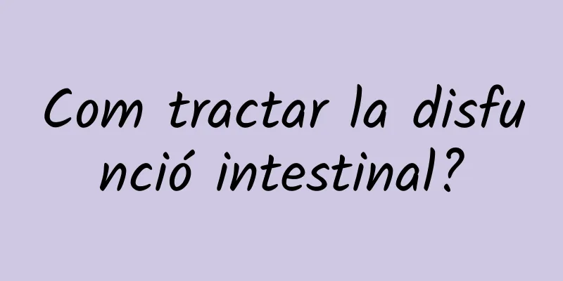 Com tractar la disfunció intestinal?