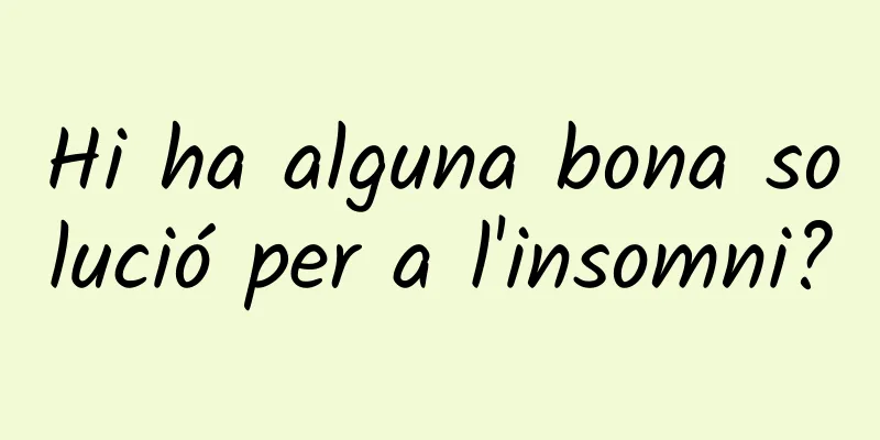 Hi ha alguna bona solució per a l'insomni?