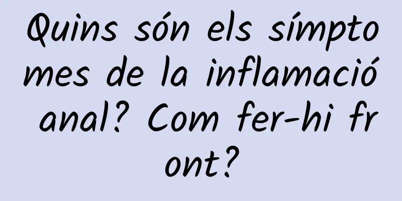 Quins són els símptomes de la inflamació anal? Com fer-hi front?