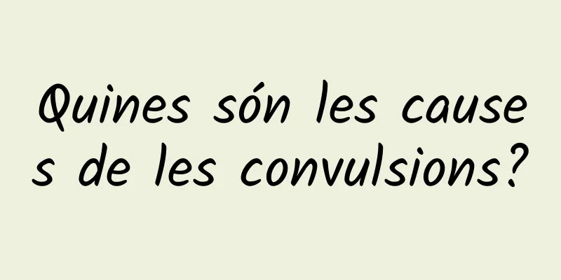 Quines són les causes de les convulsions?