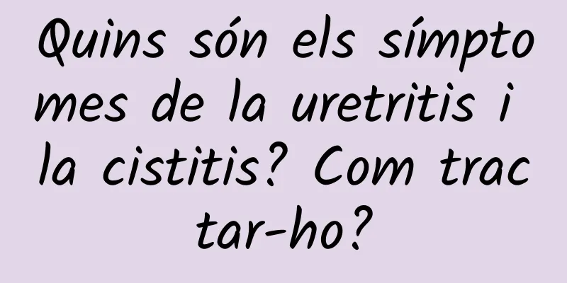 Quins són els símptomes de la uretritis i la cistitis? Com tractar-ho?