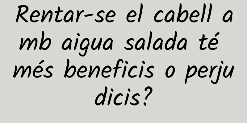 Rentar-se el cabell amb aigua salada té més beneficis o perjudicis?