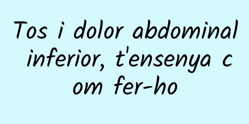 Tos i dolor abdominal inferior, t'ensenya com fer-ho