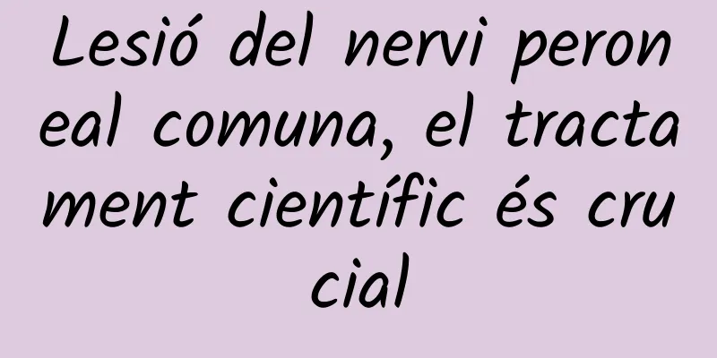Lesió del nervi peroneal comuna, el tractament científic és crucial