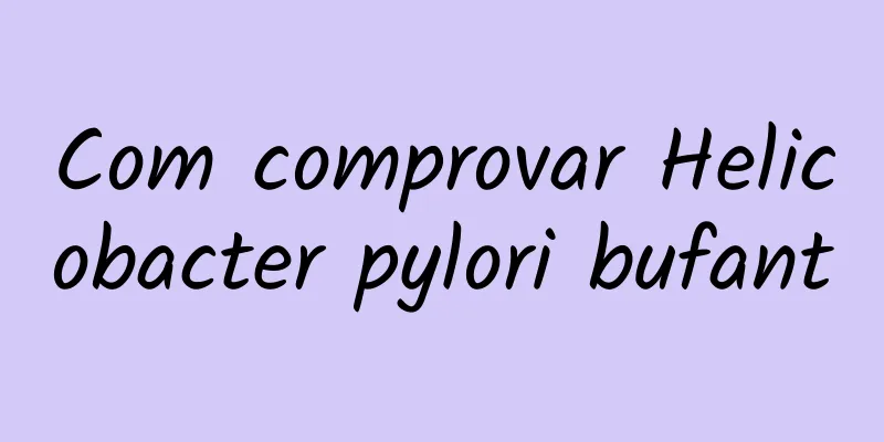 Com comprovar Helicobacter pylori bufant