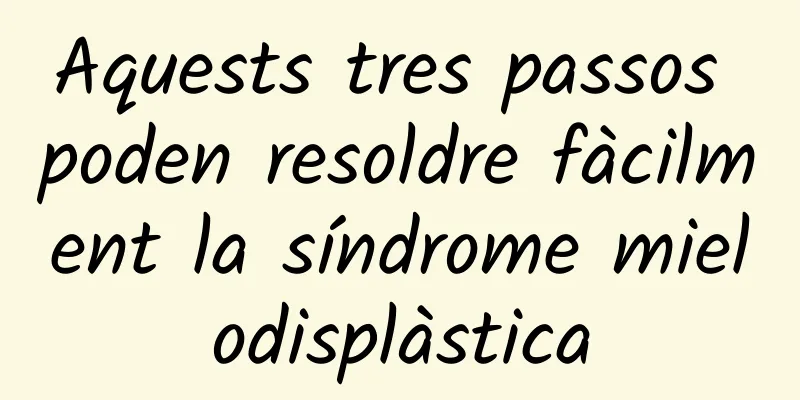 Aquests tres passos poden resoldre fàcilment la síndrome mielodisplàstica