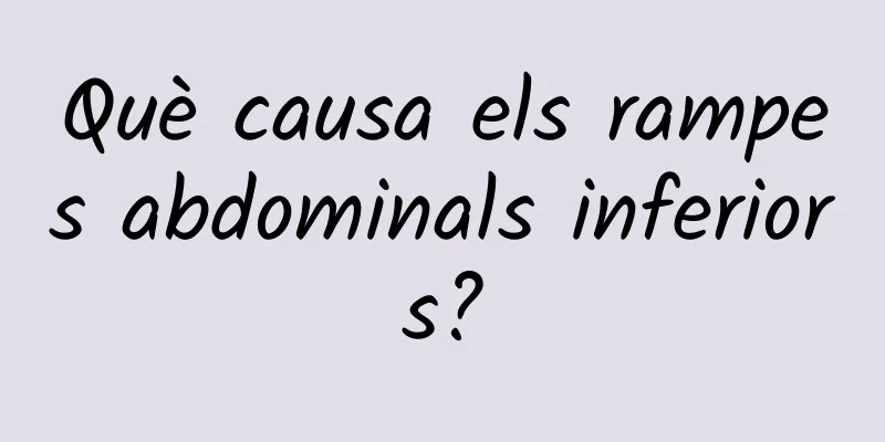 Què causa els rampes abdominals inferiors?