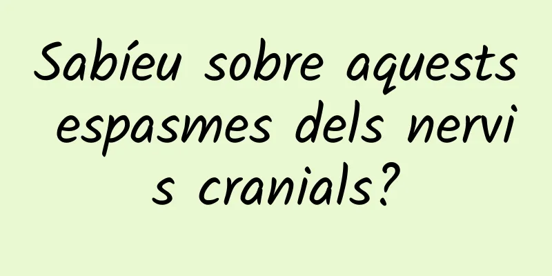 Sabíeu sobre aquests espasmes dels nervis cranials?