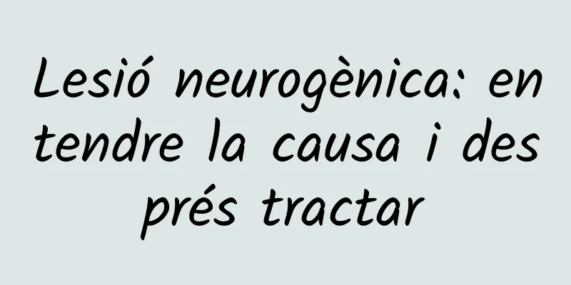 Lesió neurogènica: entendre la causa i després tractar
